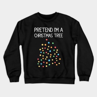 Pretend I'm A Christmas Tree Crewneck Sweatshirt